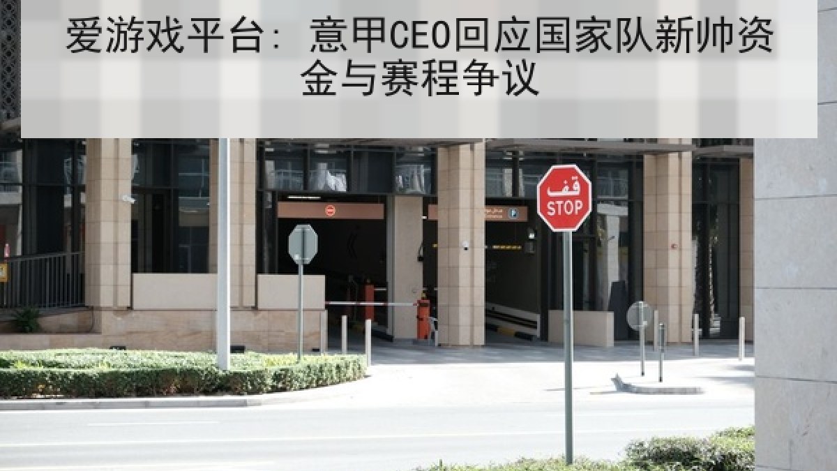 爱游戏平台: 意甲CEO回应国家队新帅资金与赛程争议