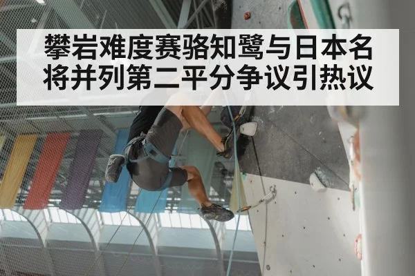 攀岩难度赛骆知鹭与日本名将并列第二平分争议引热议