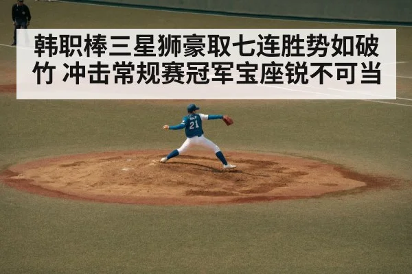 韩职棒三星狮豪取七连胜势如破竹 冲击常规赛冠军宝座锐不可当