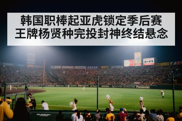 韩国职棒起亚虎锁定季后赛 王牌杨贤种完投封神终结悬念